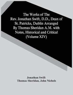 The Works Of The Rev. Jonathan Swift, D.D., Dean Of St. Patricks, Dublin Arranged By Thomas Sheridan A.M. With Notes, Historical And Critical (Volume Xiv) 1