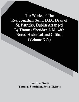 Works Of The Rev. Jonathan Swift, D.D., Dean Of St. Patricks, Dublin Arranged By Thomas Sheridan A.M. With Notes, Historical And Critical (Volume Xiv) 1