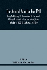 bokomslag Annual Monitor For 1911, Being An Obituary Of The Members Of The Society Of Friends In Great Britain And Ireland, From Octorber 1, 1909, To September 30, 1910