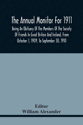 bokomslag Annual Monitor For 1911, Being An Obituary Of The Members Of The Society Of Friends In Great Britain And Ireland, From Octorber 1, 1909, To September 30, 1910