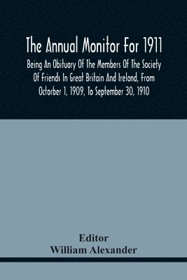 bokomslag The Annual Monitor For 1911, Being An Obituary Of The Members Of The Society Of Friends In Great Britain And Ireland, From Octorber 1, 1909, To September 30, 1910