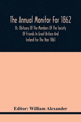 bokomslag Annual Monitor For 1862 Or, Obituary Of The Members Of The Society Of Friends In Great Britain And Ireland For The Year 1861
