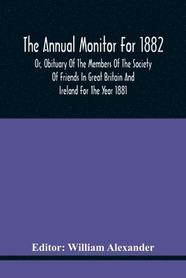bokomslag Annual Monitor For 1882 Or, Obituary Of The Members Of The Society Of Friends In Great Britain And Ireland For The Year 1881