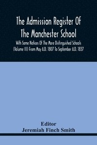 bokomslag The Admission Register Of The Manchester School With Some Notices Of The More Distinguished Schools (Volume Iii) From May A.D. 1807 To September A.D. 1837