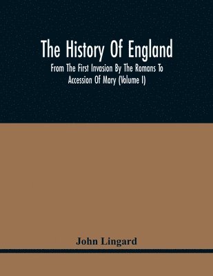 John Lingard - History Of England, From The First Invasion By The Romans To Accession Of Mary (Volume I), Häftad