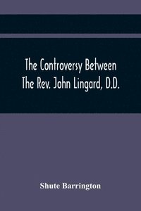 bokomslag The Controversy Between The Rev. John Lingard, D.D., A Catholic Priest, And Shute Barrington, Protestant Bishop Of Durham, And The Rev. T. Le Mesurier