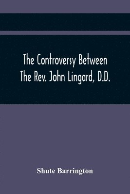 The Controversy Between The Rev. John Lingard, D.D., A Catholic Priest, And Shute Barrington, Protestant Bishop Of Durham, And The Rev. T. Le Mesurier 1