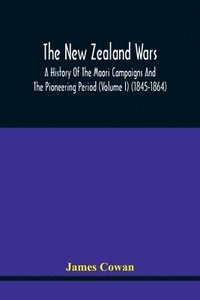 bokomslag The New Zealand Wars, A History Of The Maori Campaigns And The Pioneering Period (Volume I) (1845-1864)