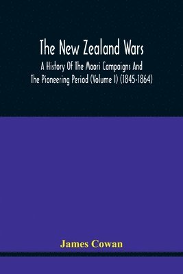 bokomslag The New Zealand Wars, A History Of The Maori Campaigns And The Pioneering Period (Volume I) (1845-1864)