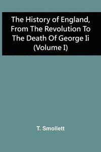 bokomslag The History Of England, From The Revolution To The Death Of George Ii (Volume I)