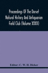 bokomslag Proceedings Of The Dorset Natural History And Antiquarian Field Club (Volume Xxxii)