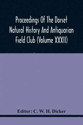 Proceedings Of The Dorset Natural History And Antiquarian Field Club (Volume Xxxii) 1