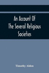 bokomslag An Account Of The Several Religious Societies; In Portsmouth, New Hampshire; From Their First Establishment And Of The Ministers Of Each, To The First Of January, 1805