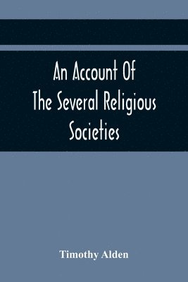 Account Of The Several Religious Societies; In Portsmouth, New Hampshire; From Their First Establishment And Of The Ministers Of Each, To The First Of January, 1805