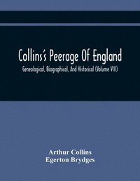 bokomslag Collins'S Peerage Of England; Genealogical, Biographical, And Historical (Volume Viii)