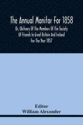 bokomslag Annual Monitor For 1858 Or, Obituary Of The Members Of The Society Of Friends In Great Britain And Ireland For The Year 1857