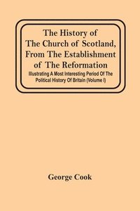 bokomslag The History Of The Church Of Scotland, From The Establishment Of The Reformation