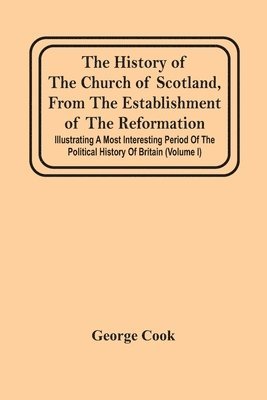 bokomslag The History Of The Church Of Scotland, From The Establishment Of The Reformation