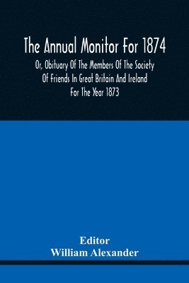 bokomslag Annual Monitor For 1874 Or, Obituary Of The Members Of The Society Of Friends In Great Britain And Ireland For The Year 1873