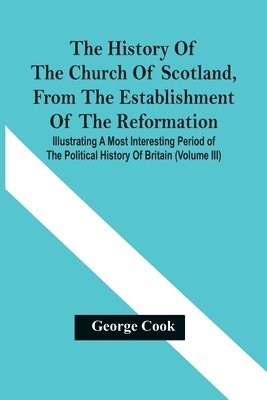 bokomslag The History Of The Church Of Scotland, From The Establishment Of The Reformation