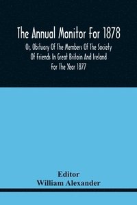 bokomslag Annual Monitor For 1878 Or, Obituary Of The Members Of The Society Of Friends In Great Britain And Ireland For The Year 1877