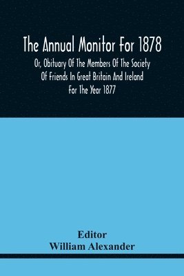 bokomslag Annual Monitor For 1878 Or, Obituary Of The Members Of The Society Of Friends In Great Britain And Ireland For The Year 1877