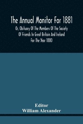 bokomslag Annual Monitor For 1881 Or, Obituary Of The Members Of The Society Of Friends In Great Britain And Ireland For The Year 1880