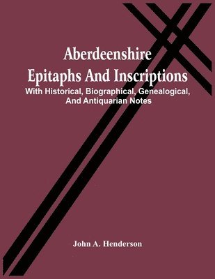 John A Henderson, John A. Henderson - Aberdeenshire Epitaphs And Inscriptions, Häftad