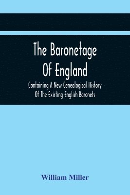 bokomslag The Baronetage Of England, Containing A New Genealogical History Of The Existing English Baronets, And Baronets Of Great Britain, And Of The United Kingdom, From The Institution Of The Order In 1611