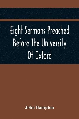 bokomslag Eight Sermons Preached Before The University Of Oxford, In The Year Mdccxcii, At The Lecture Founded