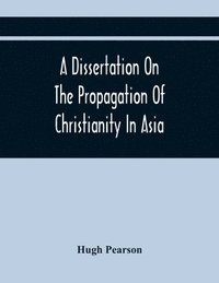 bokomslag A Dissertation On The Propagation Of Christianity In Asia