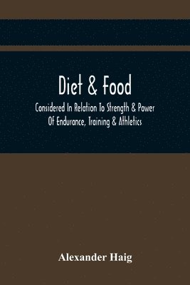 Alexander Haig - Diet & Food Considered In Relation To Strength & Power Of Endurance, Training & Athletics, Häftad