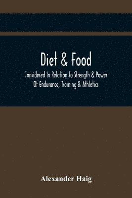 Diet & Food Considered In Relation To Strength & Power Of Endurance, Training & Athletics 1