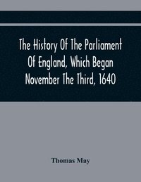 bokomslag The History Of The Parliament Of England, Which Began November The Third, 1640