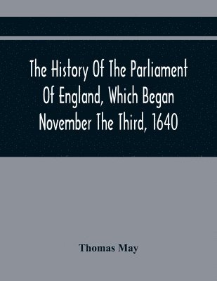 bokomslag The History Of The Parliament Of England, Which Began November The Third, 1640