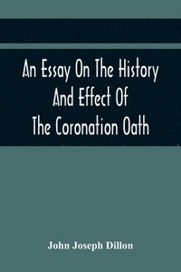 bokomslag An Essay On The History And Effect Of The Coronation Oath