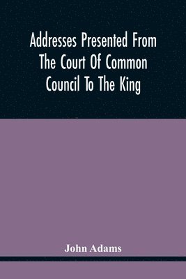 bokomslag Addresses Presented From The Court Of Common Council To The King, On His Majesty'S Accession To The Throne