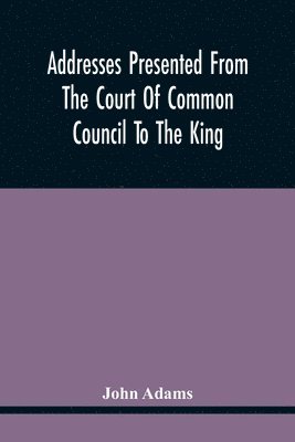 Addresses Presented From The Court Of Common Council To The King, On His Majesty'S Accession To The Throne 1