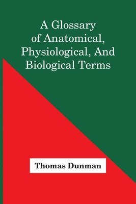 bokomslag A Glossary Of Anatomical, Physiological, And Biological Terms