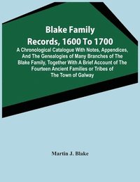 bokomslag Blake Family Records, 1600 To 1700; A Chronological Catalogue With Notes, Appendices, And The Genealogies Of Many Branches Of The Blake Family, Together With A Brief Account Of The Fourteen Ancient...