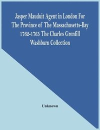 bokomslag Jasper Mauduit Agent In London For The Province Of The Massachusetts-Bay 1762-1765; The Charles Grenfill Washburn Collection