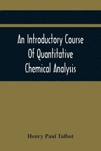 bokomslag An Introductory Course Of Quantitative Chemical Analysis, With Explanatory Notes And Stoichiometrical Problems