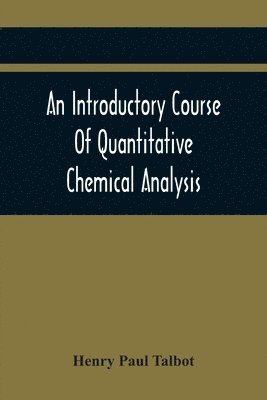 An Introductory Course Of Quantitative Chemical Analysis, With Explanatory Notes And Stoichiometrical Problems 1