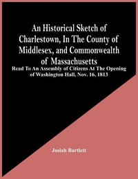 bokomslag An Historical Sketch Of Charlestown, In The County Of Middlesex, And Commonwealth Of Massachusetts