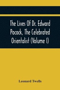 bokomslag The Lives Of Dr. Edward Pocock, The Celebrated Orientalist (Volume I)