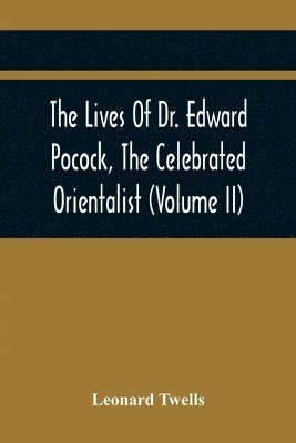 The Lives Of Dr. Edward Pocock, The Celebrated Orientalist (Volume II) 1