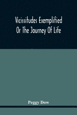 Vicissitudes Exemplified; Or The Journey Of Life 1