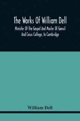 bokomslag Works Of William Dell, Minister Of The Gospel And Master Of Gonvil And Caius College, In Cambridge