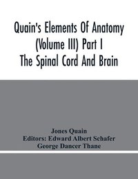 bokomslag Quain'S Elements Of Anatomy (Volume Iii) Part I The Spinal Cord And Brain