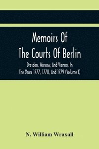 bokomslag Memoirs Of The Courts Of Berlin, Dresden, Warsaw, And Vienna, In The Years 1777, 1778, And 1779 (Volume I)